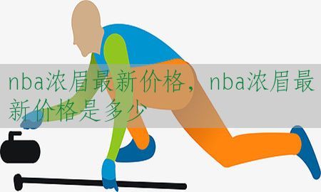 nba浓眉最新价格，nba浓眉最新价格是多少