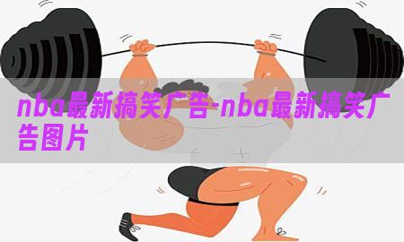 nba最新搞笑广告-nba最新搞笑广告图片