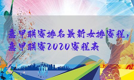 意甲联赛排名最新女排赛程，意甲联赛2020赛程表