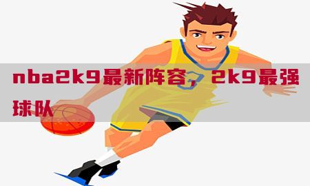 nba2k9最新阵容，2k9最强球队