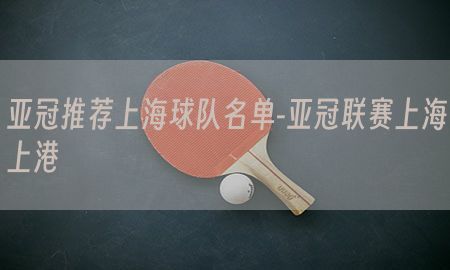 亚冠推荐上海球队名单-亚冠联赛上海上港