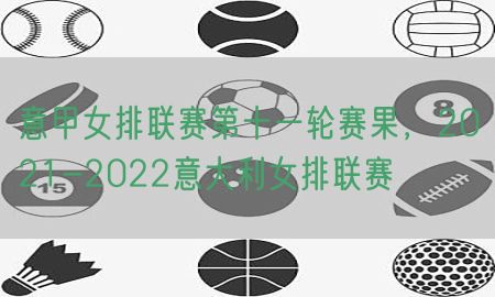 意甲女排联赛第十一轮赛果，2021-2022意大利女排联赛