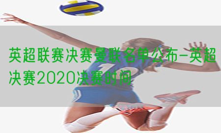 英超联赛决赛曼联名单公布-英超决赛2020决赛时间