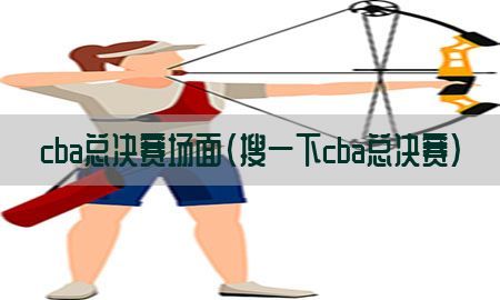 cba总决赛场面（搜一下cba总决赛）