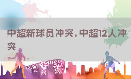 中超新球员冲突，中超12人冲突