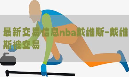 最新交易信息nba戴维斯-戴维斯被交易