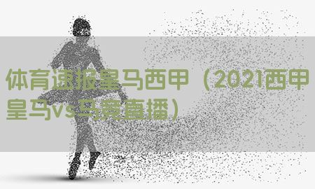 体育速报皇马西甲（2021西甲皇马vs马竞直播）