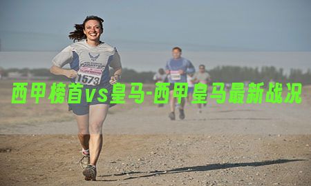 西甲榜首vs皇马-西甲皇马最新战况