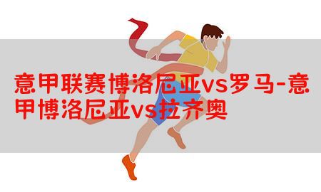 意甲联赛博洛尼亚vs罗马-意甲博洛尼亚vs拉齐奥