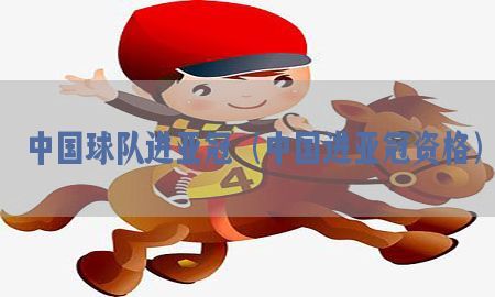 中国球队进亚冠（中国进亚冠资格）