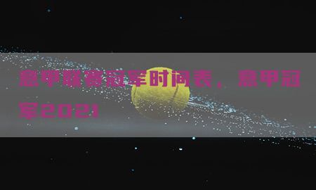 意甲联赛冠军时间表，意甲冠军2021