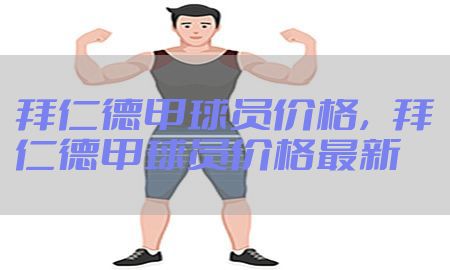 拜仁德甲球员价格，拜仁德甲球员价格最新