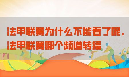 法甲联赛为什么不能看了呢，法甲联赛哪个频道转播